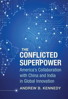 Download The Conflicted Superpower: America's Collaboration with China and India in Global Innovation - Andrew B. Kennedy | PDF