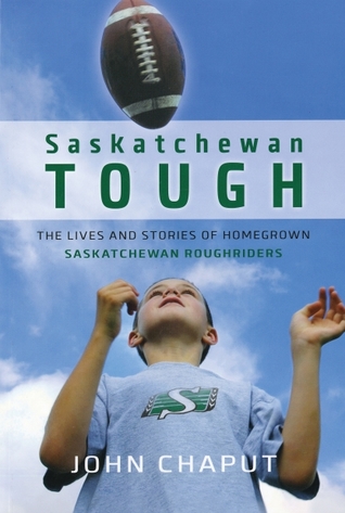 Full Download Saskatchewan Tough: The Lives and Stories of Homegrown Saskatchewan Roughriders - John Chaput | PDF