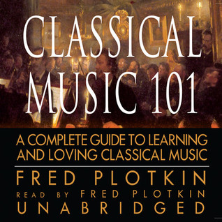 Full Download Classical Music 101: A Complete Guide to Learning and Loving Classical Music - Fred Plotkin file in PDF