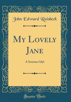 Read Online My Lovely Jane: A Summer Idyl (Classic Reprint) - John Edward Raisbeck | PDF