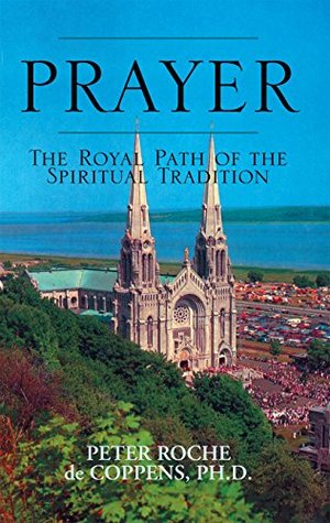 Read Online Prayer: The Royal Path of the Spiritual Tradition - Peter Roche de Coppens file in ePub