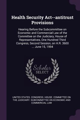 Read Health Security Act--Antitrust Provisions: Hearing Before the Subcommittee on Economic and Commercial Law of the Committee on the Judiciary, House of Representatives, One Hundred Third Congress, Second Session, on H.R. 3600  June 15, 1994 - U.S. Congress | PDF