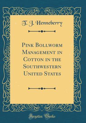 Read Pink Bollworm Management in Cotton in the Southwestern United States (Classic Reprint) - T.J. Henneberry | PDF