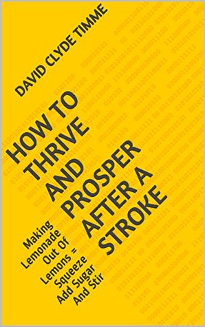 Download How To Thrive And Prosper After A Stroke: Making Lemonade Out Of Lemons = Squeeze Add Sugar And Stir - David Clyde Timme file in ePub