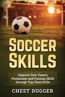 Read Online Soccer Skills: Improve Your Team's Possession and Passing Skills Through Top Class Drills - Chest Dugger | ePub