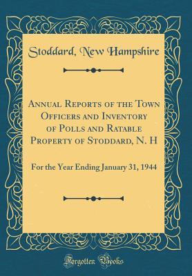 Full Download Annual Reports of the Town Officers and Inventory of Polls and Ratable Property of Stoddard, N. H: For the Year Ending January 31, 1944 (Classic Reprint) - Stoddard New Hampshire | PDF