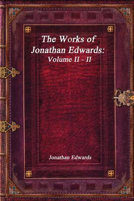 Read Online The Works of Jonathan Edwards: Volume II - II - Jonathan Edwards | ePub