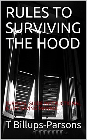 Read Online RULES TO SURVIVING THE HOOD: SURVIVAL GUIDE INSTRUCTIONAL & LIFE SAVING MANAUL - T Billups-Parsons file in PDF