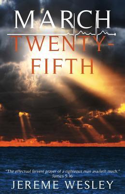 Read Online March Twenty-Fifth: the Effectual Fervent Prayer of a Righteous Man Availeth Much. James 5:16 - Jereme Wesley | PDF