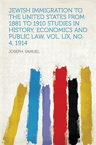 Download Jewish Immigration to the United States from 1881 to 1910 Studies in History, Economics and Public Law, Vol. LIX, No. 4, 1914 - Samuel K. Joseph | PDF