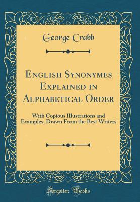 Read Online English Synonymes Explained in Alphabetical Order: With Copious Illustrations and Examples, Drawn from the Best Writers (Classic Reprint) - George Crabb file in PDF