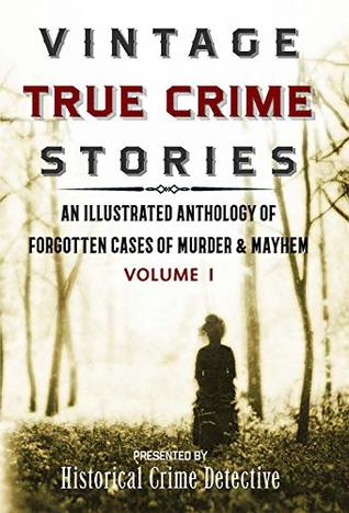 Read Vintage True Crime Stories Vol I: An Illustrated Anthology of Forgotten Cases of Murder & Mayhem - Frank Dalton O'Sullivan file in PDF