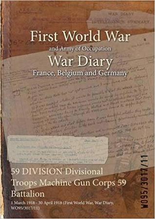 Read 59 Division Divisional Troops Machine Gun Corps 59 Battalion: 1 March 1918 - 30 April 1918 (First World War, War Diary, Wo95/3017/11) - British War Office file in ePub