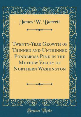 Download Twenty-Year Growth of Thinned and Unthinned Ponderosa Pine in the Methow Valley of Northern Washington (Classic Reprint) - James W Barrett | ePub