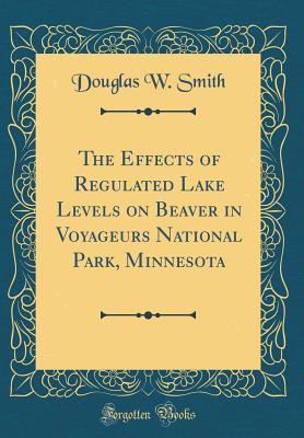 Download The Effects of Regulated Lake Levels on Beaver in Voyageurs National Park, Minnesota (Classic Reprint) - Douglas W Smith file in ePub