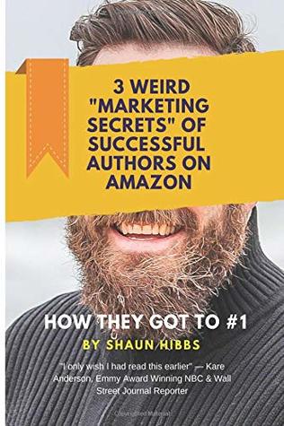 Full Download 3 Weird Marketing Secrets Of Successful Authors On Amazon: How They Got To #1 - Shaun Hibbs | PDF