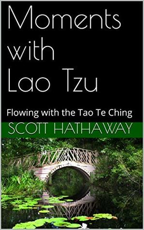 Read Moments with Lao Tzu: Flowing with the Tao Te Ching - Scott Hathaway | PDF