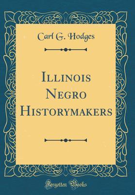 Read Online Illinois Negro Historymakers (Classic Reprint) - Carl G Hodges | ePub