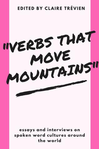 Full Download Verbs that Move Mountains: Essays and Interviews on Spoken Word Cultures Around the World - Claire Trévien file in PDF