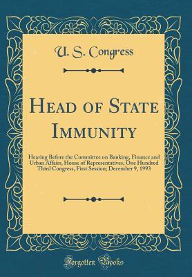 Full Download Head of State Immunity: Hearing Before the Committee on Banking, Finance and Urban Affairs, House of Representatives, One Hundred Third Congress, First Session; December 9, 1993 (Classic Reprint) - U.S. Congress | PDF
