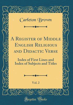 Download A Register of Middle English Religious and Didactic Verse, Vol. 2: Index of First Lines and Index of Subjects and Titles (Classic Reprint) - Carleton Brown | ePub