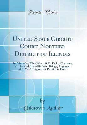 Read Online United State Circuit Court, Norther District of Illinois: In Admiralty; The Galena, &c., Packet Company V. the Rock Island Railroad Bridge; Argument of A. W. Arrington, for Plaintiff in Error (Classic Reprint) - Unknown file in ePub