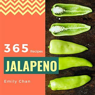 Read Online Jalapeno Recipes 365: Enjoy 365 Days With Amazing Jalapeno Recipes In Your Own Jalapeno Cookbook! (Jalapeno Recipe Book, Jalapeno Peppers Recipe Book, Jalapeno Food, Jalapeno Cooking) [Book 1] - Emily Chan file in PDF