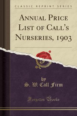 Download Annual Price List of Call's Nurseries, 1903 (Classic Reprint) - S W Call Firm file in ePub