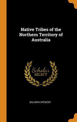 Read Native Tribes of the Northern Territory of Australia - Baldwin Spencer | PDF