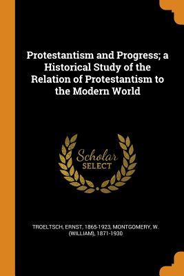 Read Protestantism and Progress; A Historical Study of the Relation of Protestantism to the Modern World - Ernst Troeltsch file in ePub
