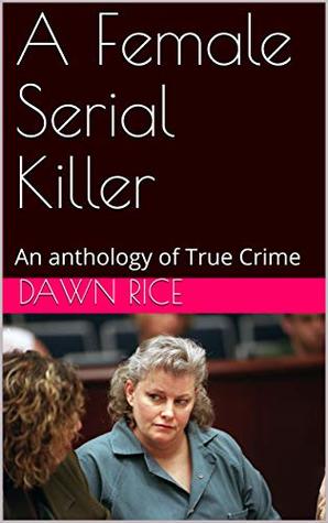 Download A Female Serial Killer: An anthology of True Crime - Dawn Rice | ePub