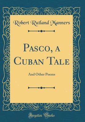 Read Pasco, a Cuban Tale: And Other Poems (Classic Reprint) - Robert Rutland Manners file in PDF