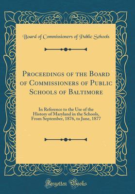 Full Download Proceedings of the Board of Commissioners of Public Schools of Baltimore: In Reference to the Use of the History of Maryland in the Schools, from September, 1876, to June, 1877 (Classic Reprint) - Board of Commissioners of Publi Schools | PDF