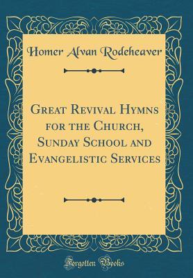 Download Great Revival Hymns for the Church, Sunday School and Evangelistic Services (Classic Reprint) - Homer Alvan Rodeheaver | ePub