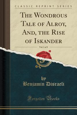 Read Online The Wondrous Tale of Alroy, And, the Rise of Iskander, Vol. 1 of 3 (Classic Reprint) - Benjamin Disraeli file in ePub