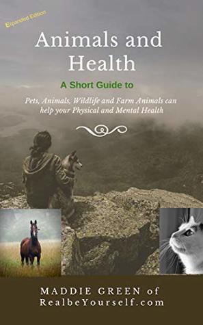 Full Download Animals and Health - A Short Guide: Pets, Animals, Wildlife and Farm Animals can help your Physical and Mental Health (Animals and Health Series Book 1) - Maddie Green file in ePub