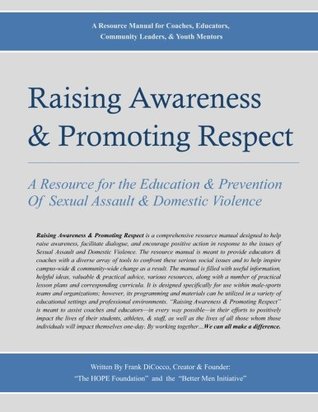 Read Raising Awareness & Promoting Respect: A Resource for the Education & Prevention of Sexual Assault & Domestic Violence - Frank DiCocco | PDF