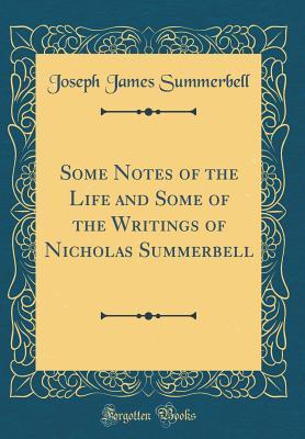Download Some Notes of the Life and Some of the Writings of Nicholas Summerbell (Classic Reprint) - Joseph James Summerbell file in PDF