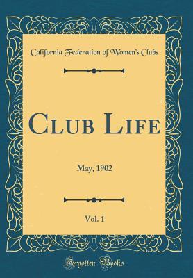 Full Download Club Life, Vol. 1: May, 1902 (Classic Reprint) - California Federation of Women's Clubs | PDF