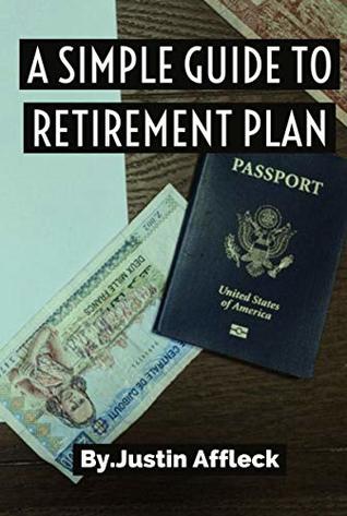 Full Download A SIMPLE GUIDE TO RETIREMENT PLAN: Invest smart. Build wealth. Retire early. Live free - Justin Affleck file in PDF