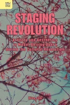 Download Staging Revolution: Artistry and Aesthetics in Model Beijing Opera during the Cultural Revolution - Xing Fan file in ePub