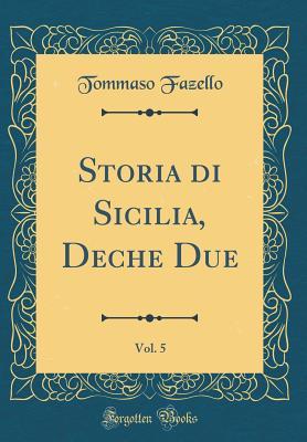 Download Storia Di Sicilia, Deche Due, Vol. 5 (Classic Reprint) - Tommaso Fazello file in PDF