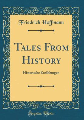 Full Download Tales from History: Historische Erz�hlungen (Classic Reprint) - Friedrich Hoffmann file in ePub