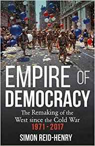 Read Empire of Democracy: The Remaking of the West since the Cold War, 1971-2017 - Simon Reid-Henry | ePub