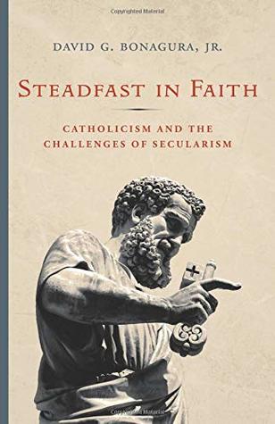 Download Steadfast in Faith: Catholicism and the Challenges of Secularism - David G. Bonagura Jr. file in PDF