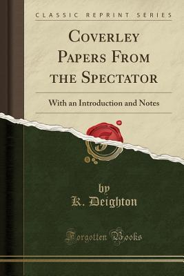 Read Online Coverley Papers from the Spectator: With an Introduction and Notes (Classic Reprint) - Kenneth Deighton file in PDF