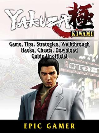 Download Yakuza Kiwami, Game, Tips, Strategies, Walkthrough, Hacks, Cheats, Download, Guide Unofficial - Epic Gamer file in PDF