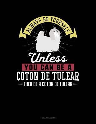 Read Always Be Yourself Unless You Can Be a Coton de Tulear Then Be a Coton de Tulear: 4 Column Ledger -  file in PDF