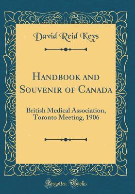 Read Online Handbook and Souvenir of Canada: British Medical Association, Toronto Meeting, 1906 (Classic Reprint) - David Reid Keys | PDF