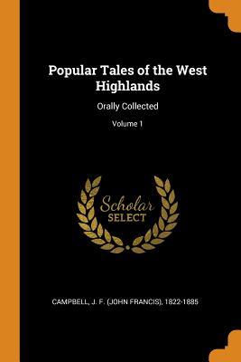 Read Popular Tales of the West Highlands: Orally Collected, Volume 1 - John Francis Campbell | PDF